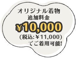 オリジナル着物追加料金¥11,000でご着用可能！