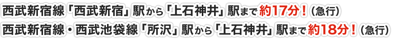 西武新宿線「西武新宿」駅から「上石神井」駅まで約17分！（急行）西武新宿線・西武池袋線「所沢」駅から「上石神井」駅まで約18分！（急行）